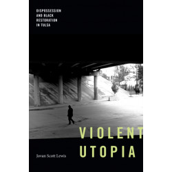 Violent Utopia: Dispossession and Black Restoration in Tulsa