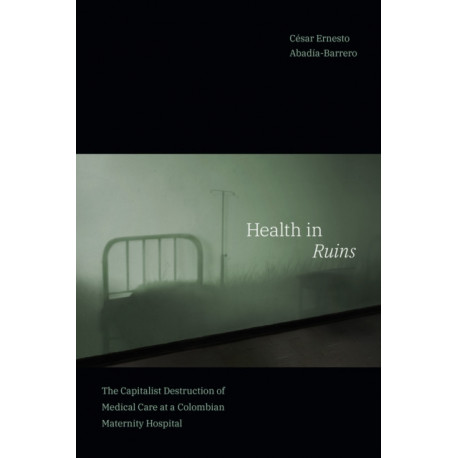 Health in Ruins: The Capitalist Destruction of Medical Care at a Colombian Maternity Hospital