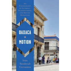 Oaxaca in Motion: An Ethnography of Internal, Transnational, and Return Migration