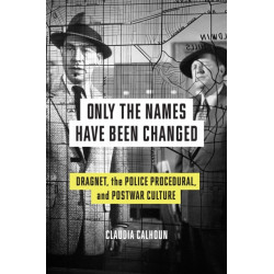 Only the Names Have Been Changed: Dragnet, the Police Procedural, and Postwar Culture