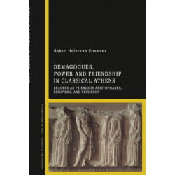 Demagogues, Power, and Friendship in Classical Athens: Leaders as Friends in Aristophanes, Euripides, and Xenophon