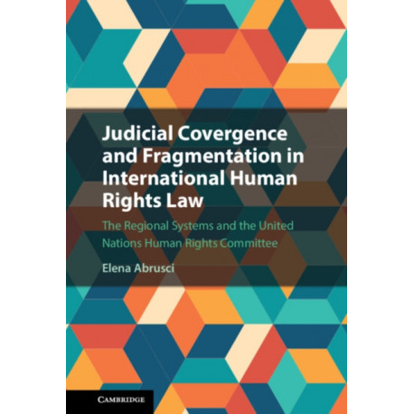 Judicial Convergence and Fragmentation in International Human Rights Law: The Regional Systems and the United Nations Human Rights Committee