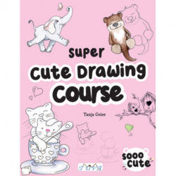 The Super Cute Drawing Course: Step-By-Step Lovely Illustrations