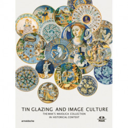 Tin-Glaze and Image Culture: The MAK Maiolica Collection in Its Wider Context