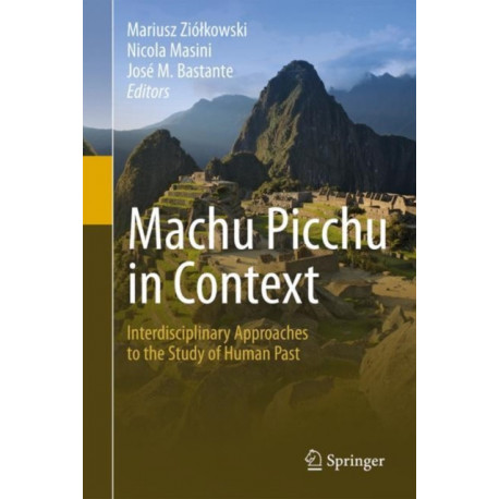 Machu Picchu in Context: Interdisciplinary Approaches to the Study of Human Past