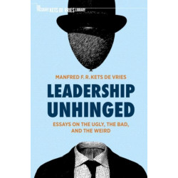 Leadership Unhinged: Essays on the Ugly, the Bad, and the Weird