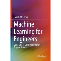 Machine Learning for Engineers: Using data to solve problems for physical systems