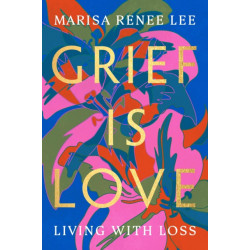 Grief Is Love: Living with Loss