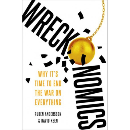 Wreckonomics: Why It's Time to End the War on Everything
