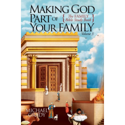 Making God Part of Your Family Volume 3: The FAMILY Bible Study Book