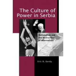 The Culture of Power in Serbia: Nationalism and the Destruction of Alternatives