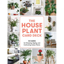 The Houseplant Card Deck: 50 Cards for Choosing, Styling, and Cultivating Indoor Plants