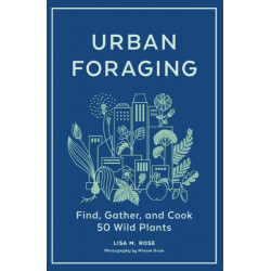 Urban Foraging: Find, Gather, and Cook 50 Wild Plants