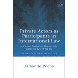 Private Actors as Participants in International Law: A Critical Analysis of Membership under the Law of the Sea