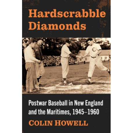 Hardscrabble Diamonds: Postwar Baseball in New England and the Maritimes, 1945-1960