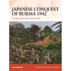 Japanese Conquest of Burma 1942: The Advance to the Gates of India