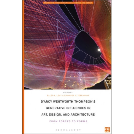 D'Arcy Wentworth Thompson's Generative Influences in Art, Design, and Architecture: From Forces to Forms