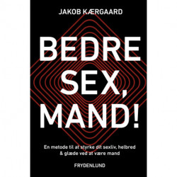 Bedre sex, mand!: en metode til at styrke dit sexliv, helbred og glæde ved at være mand