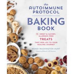 The Autoimmune Protocol Baking Book: 75 Sweet & Savory, Allergen-Free Treats That Add Joy to Your Healing Journey