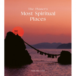 The Planet's Most Spiritual Places: Sacred Sites and Holy Locations Around the World