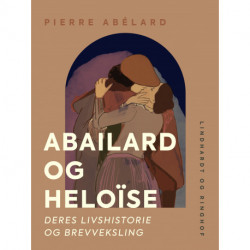 Abailard og Heloïse. Deres livshistorie og brevveksling