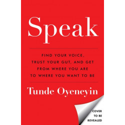 Speak: Find Your Voice, Trust Your Gut, and Get from Where You Are to Where You Want to Be