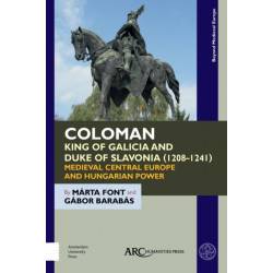 Coloman, King of Galicia and Duke of Slavonia (1208-1241): Medieval Central Europe and Hungarian Power