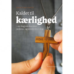 Kaldet til kærlighed: en bog om katolsk ordens- og klosterliv i dag
