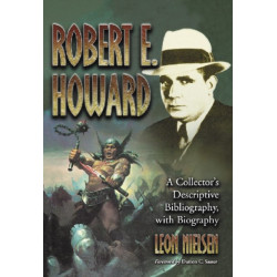 Robert E. Howard: A Collector's Descriptive Bibliography of American and British Hardcover, Paperback, Magazine, Special and Amateur Editions, with a Biography
