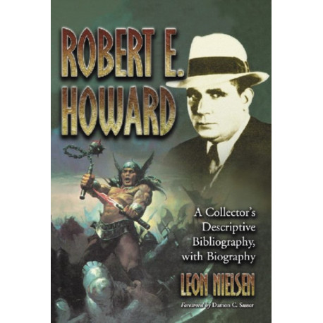 Robert E. Howard: A Collector's Descriptive Bibliography of American and British Hardcover, Paperback, Magazine, Special and Amateur Editions, with a Biography