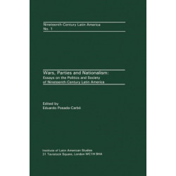 Wars, Parties and Nationalism: Essays on the Politics and Society of Nineteenth-century Latin America
