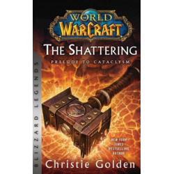 World of Warcraft: The Shattering - Prelude to Cataclysm: Blizzard Legends