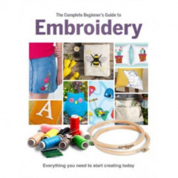 The Complete Beginner's Guide To Embroidery
