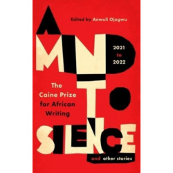 A Mind to Silence and other stories: The Caine Prize for African Writing 2021-22