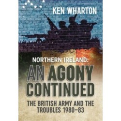 An An Agony Continued: The British Army in Northern Ireland 1980-83