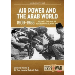 Air Power and the Arab World 1909-1955: Volume 7 - The Arab Air Forces in Crisis, April 1941-December 1942