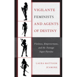 Vigilante Feminists and Agents of Destiny: Violence, Empowerment, and the Teenage Super/heroine