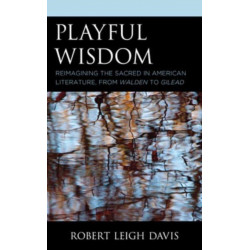 Playful Wisdom: Reimagining the Sacred in American Literature, from Walden to Gilead