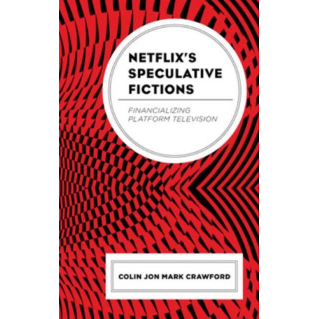 Netflix’s Speculative Fictions: Financializing Platform Television