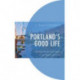 Portland's Good Life: Sustainability and Hope in an American City