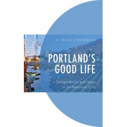Portland's Good Life: Sustainability and Hope in an American City