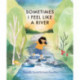 Sometimes I Feel Like a River
