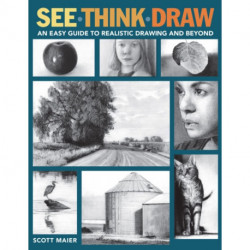 See, Think, Draw: An Easy Guide to Realistic Drawing and Beyond