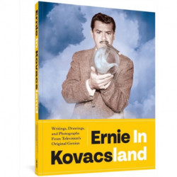 Ernie in Kovacsland: Writings, Drawings, and Photographs from Television's Original Genius