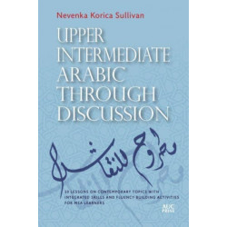 Upper Intermediate Arabic through Discussion: 20 Lessons on Contemporary Topics with Integrated Skills and Fluency-building Activities for MSA Learners