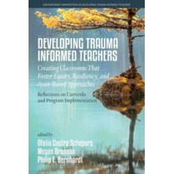 Developing Trauma-Informed Teachers: Creating Classrooms that Foster Equity, Resiliency, and Asset-Based Approaches: Reflections on Curricula and Program Implementation