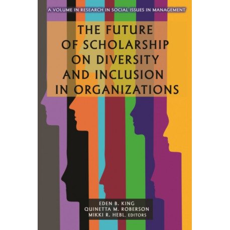 The Future of Scholarship on Diversity and Inclusion in Organizations