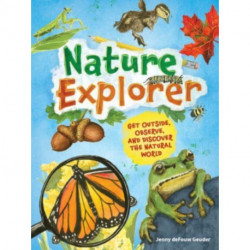 Nature Explorer: Get Outside, Observe, and Discover the Natural World