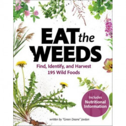 Eat the Weeds: Find, Identify, and Harvest 195 Wild Foods