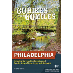 60 Hikes Within 60 Miles: Philadelphia: Including Surrounding Counties and Nearby Areas of New Jersey and Delaware